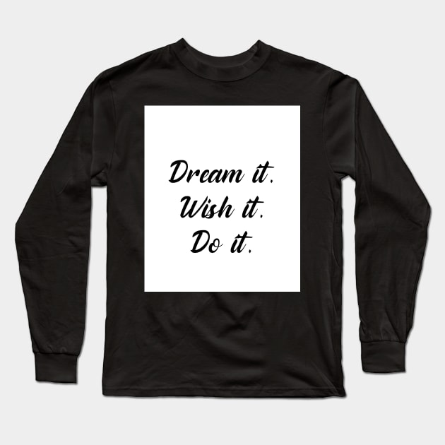 Dream it, wish it, do it. Long Sleeve T-Shirt by My carlyx